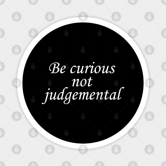 Be curious not judgemental/Be curious, not judgemental. Magnet by Abddox-99